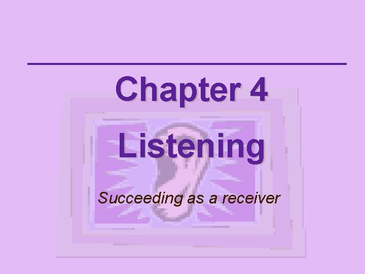 Chapter 4 Listening Succeeding as a receiver 