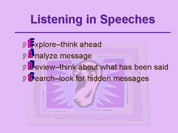 Listening in Speeches O xplore–think ahead O nalyze message O eview–think about what has