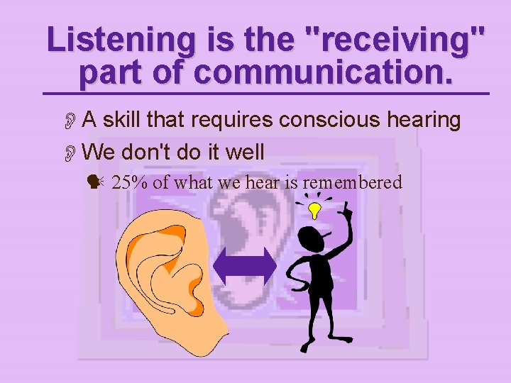 Listening is the "receiving" part of communication. OA skill that requires conscious hearing OWe