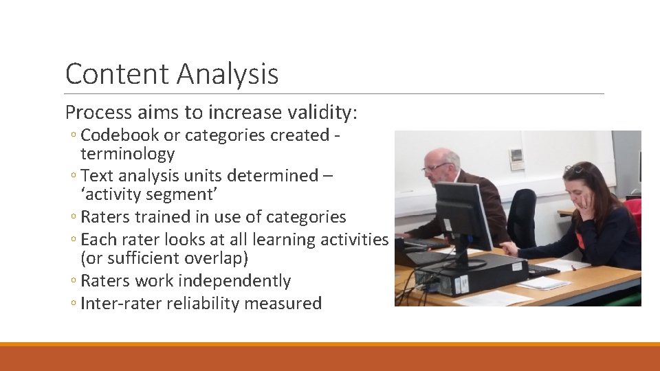 Content Analysis Process aims to increase validity: ◦ Codebook or categories created terminology ◦