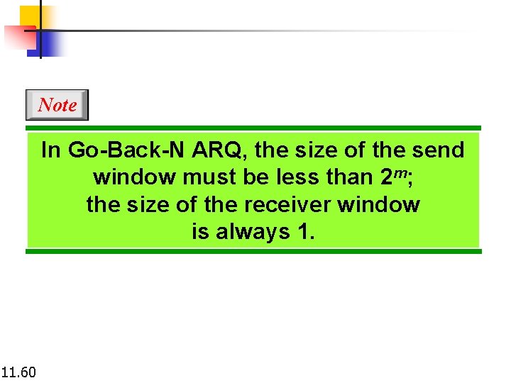 Note In Go-Back-N ARQ, the size of the send window must be less than