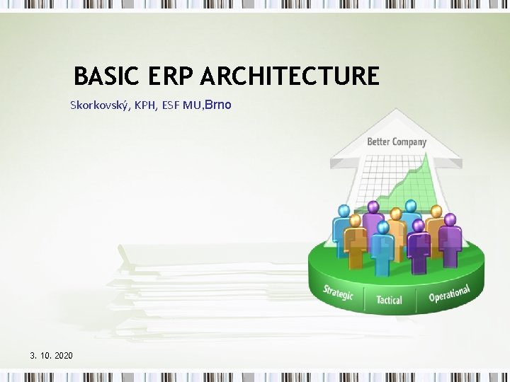BASIC ERP ARCHITECTURE Skorkovský, KPH, ESF MU, Brno 3. 10. 2020 