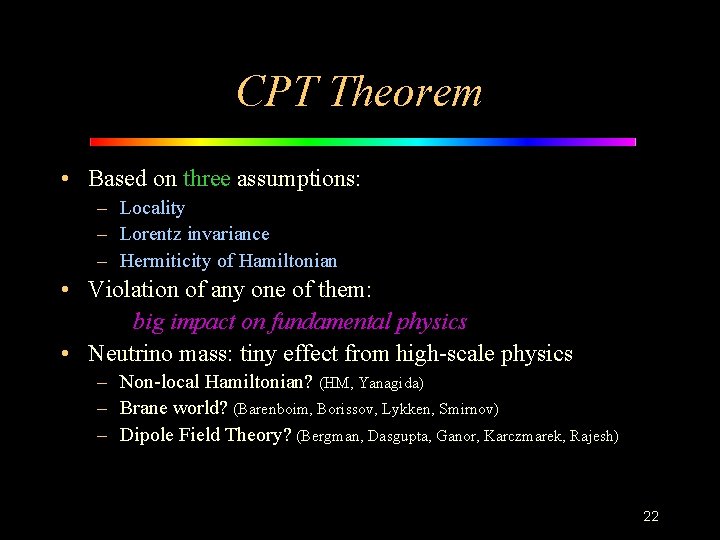 CPT Theorem • Based on three assumptions: – Locality – Lorentz invariance – Hermiticity