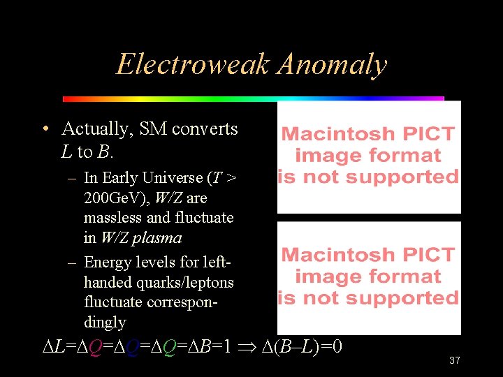 Electroweak Anomaly • Actually, SM converts L to B. – In Early Universe (T