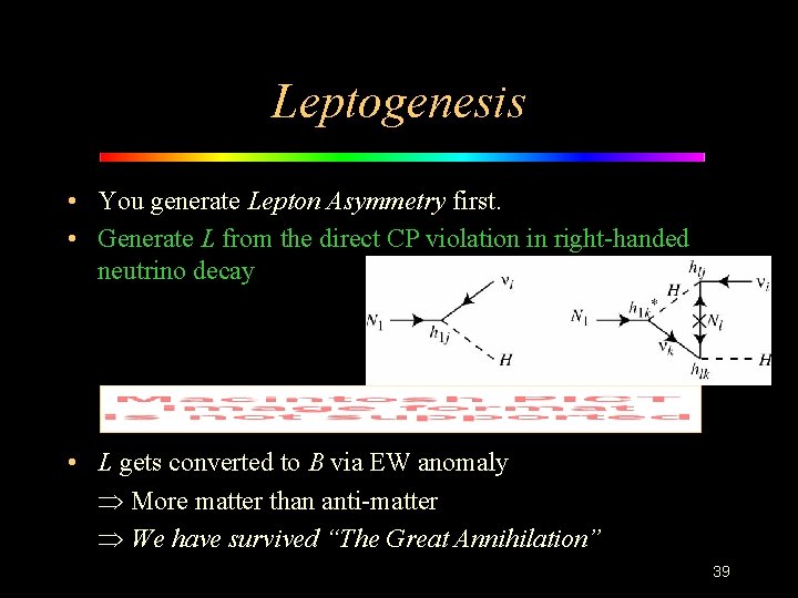 Leptogenesis • You generate Lepton Asymmetry first. • Generate L from the direct CP