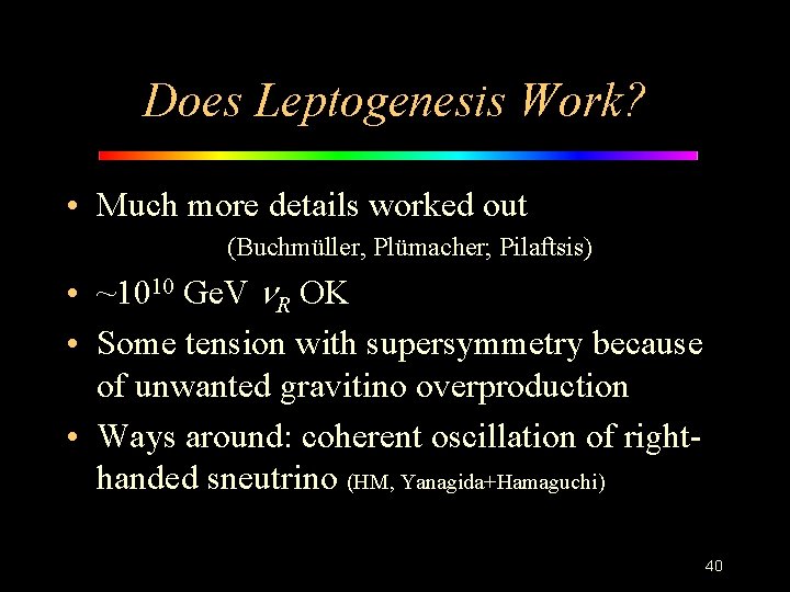 Does Leptogenesis Work? • Much more details worked out (Buchmüller, Plümacher; Pilaftsis) • ~1010