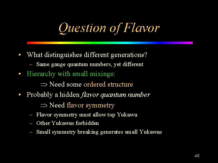 Question of Flavor • What distinguishes different generations? – Same gauge quantum numbers, yet