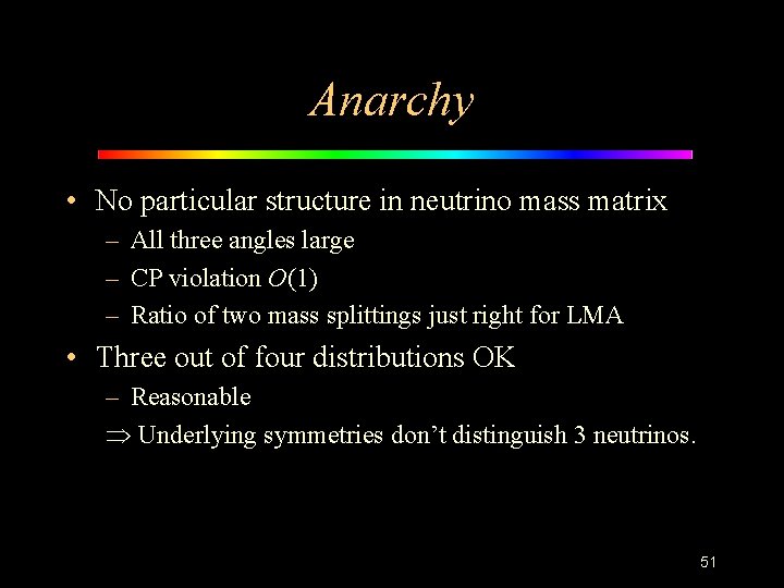 Anarchy • No particular structure in neutrino mass matrix – All three angles large