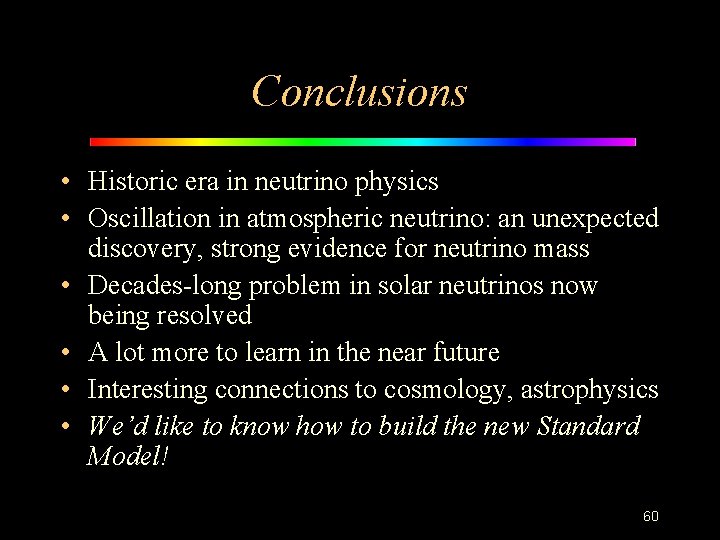 Conclusions • Historic era in neutrino physics • Oscillation in atmospheric neutrino: an unexpected