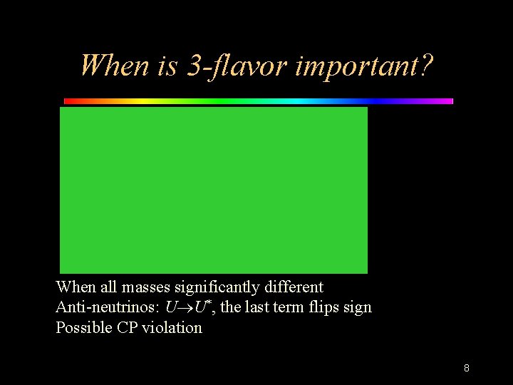 When is 3 -flavor important? When all masses significantly different Anti-neutrinos: U U*, the