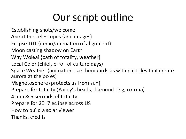 Our script outline Establishing shots/welcome About the Telescopes (and images) Eclipse 101 (demo/animation of