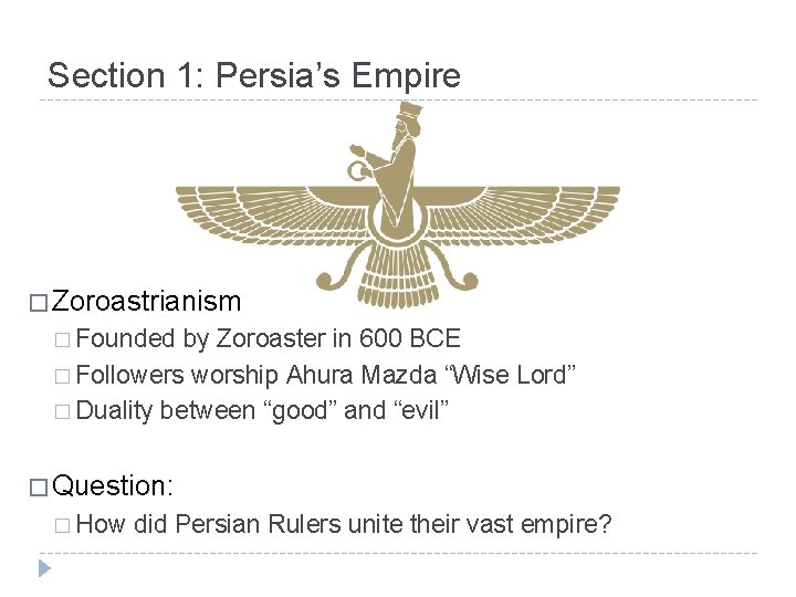 Section 1: Persia’s Empire � Zoroastrianism � Founded by Zoroaster in 600 BCE �