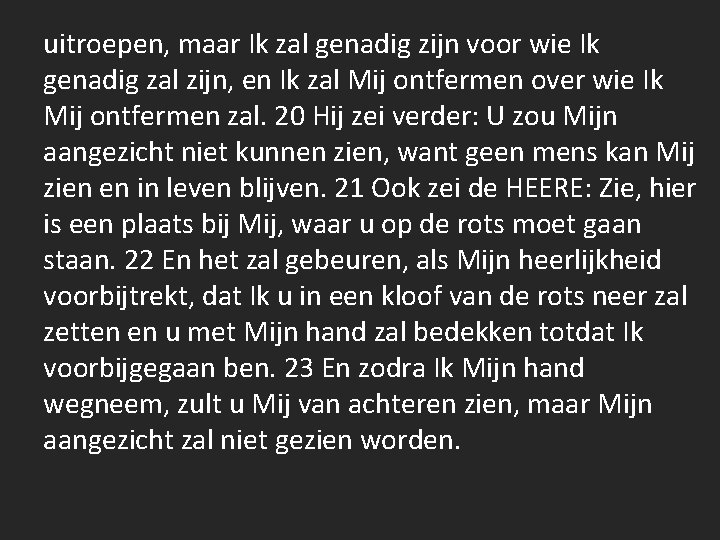uitroepen, maar Ik zal genadig zijn voor wie Ik genadig zal zijn, en Ik