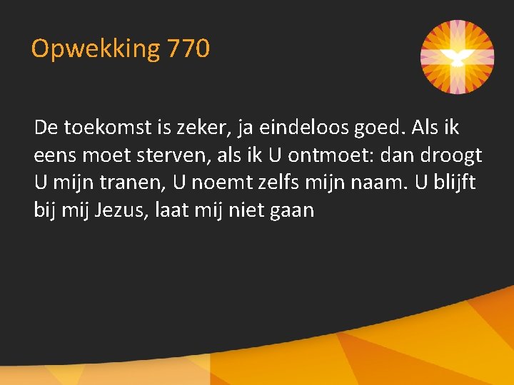 Opwekking 770 De toekomst is zeker, ja eindeloos goed. Als ik eens moet sterven,