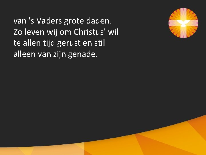 van 's Vaders grote daden. Zo leven wij om Christus' wil te allen tijd