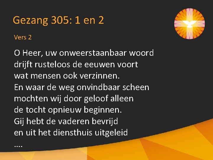 Gezang 305: 1 en 2 Vers 2 O Heer, uw onweerstaanbaar woord drijft rusteloos