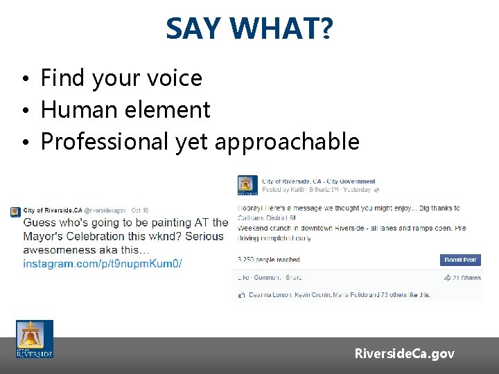 SAY WHAT? • Find your voice • Human element • Professional yet approachable Riverside. SAY WHAT? • Find your voice • Human element • Professional yet approachable Riverside.