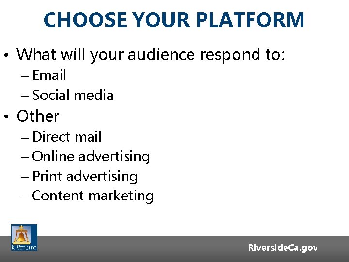 CHOOSE YOUR PLATFORM • What will your audience respond to: – Email – Social CHOOSE YOUR PLATFORM • What will your audience respond to: – Email – Social
