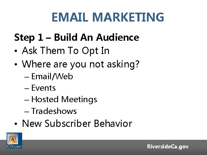 EMAIL MARKETING Step 1 – Build An Audience • Ask Them To Opt In EMAIL MARKETING Step 1 – Build An Audience • Ask Them To Opt In
