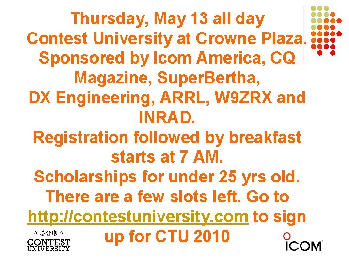 Thursday, May 13 all day Contest University at Crowne Plaza. Sponsored by Icom America,