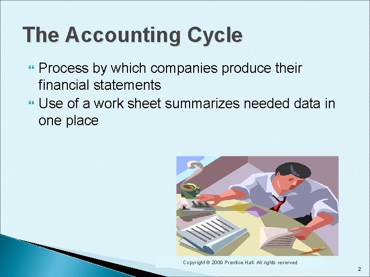 The Accounting Cycle Process by which companies produce their financial statements Use of a