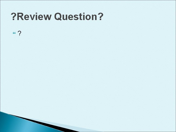 ? Review Question? ? 