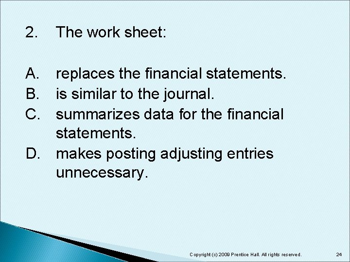 2. The work sheet: A. replaces the financial statements. B. is similar to the