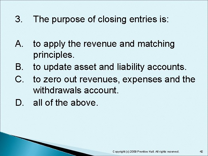 3. The purpose of closing entries is: A. to apply the revenue and matching