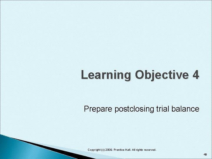 Learning Objective 4 Prepare postclosing trial balance Copyright (c) 2009. Prentice Hall. All rights