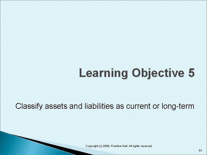 Learning Objective 5 Classify assets and liabilities as current or long-term Copyright (c) 2009.