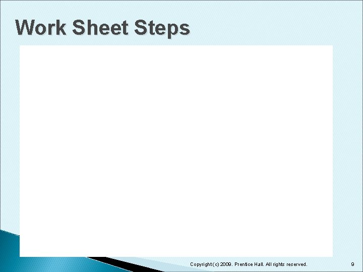 Work Sheet Steps Copyright (c) 2009. Prentice Hall. All rights reserved. 9 