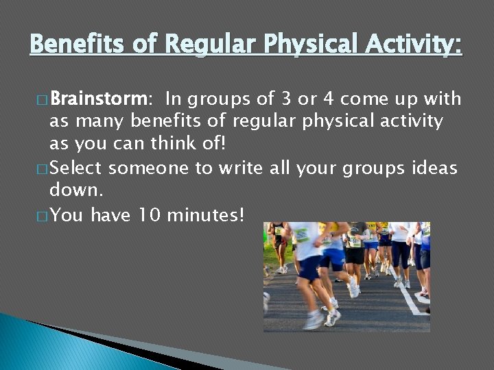 Benefits of Regular Physical Activity: � Brainstorm: In groups of 3 or 4 come