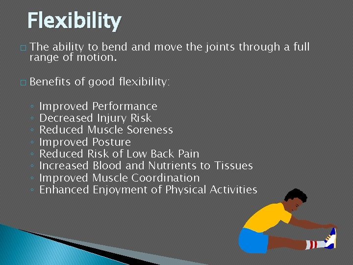 Flexibility � � The ability to bend and move the joints through a full