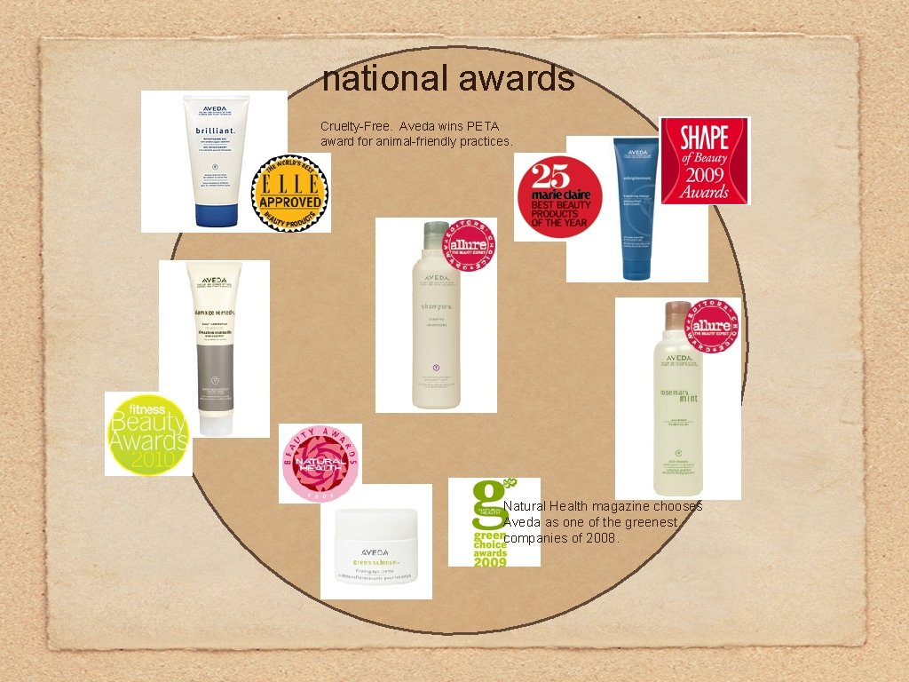 national awards Cruelty-Free. Aveda wins PETA award for animal-friendly practices. Natural Health magazine chooses