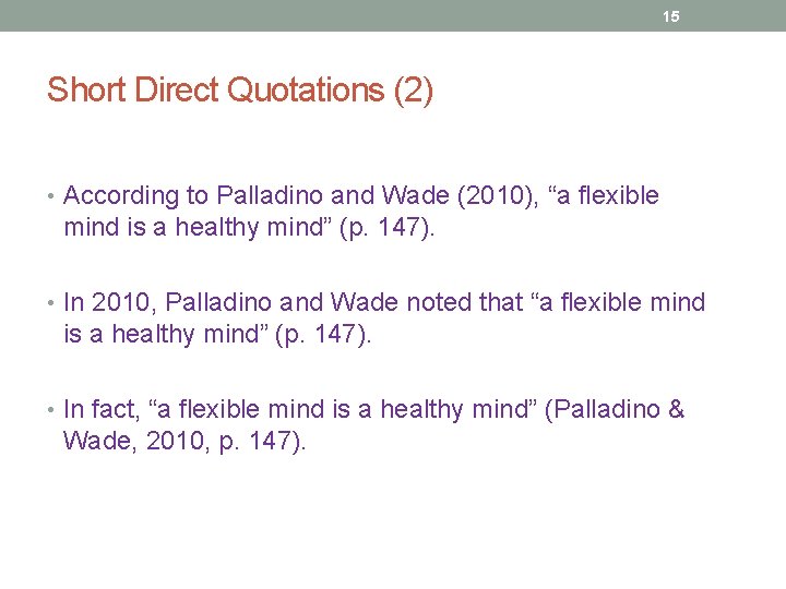 15 Short Direct Quotations (2) • According to Palladino and Wade (2010), “a flexible