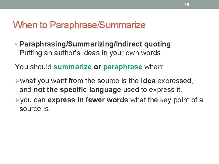 18 When to Paraphrase/Summarize • Paraphrasing/Summarizing/Indirect quoting: Putting an author’s ideas in your own