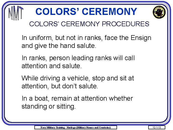 COLORS’ CEREMONY PROCEDURES In uniform, but not in ranks, face the Ensign and give