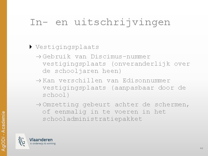 Ag. ODi - Academie In- en uitschrijvingen Vestigingsplaats Gebruik van Discimus-nummer vestigingsplaats (onveranderlijk over