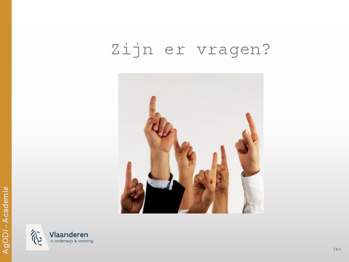 Ag. ODi - Academie Zijn er vragen? │82 