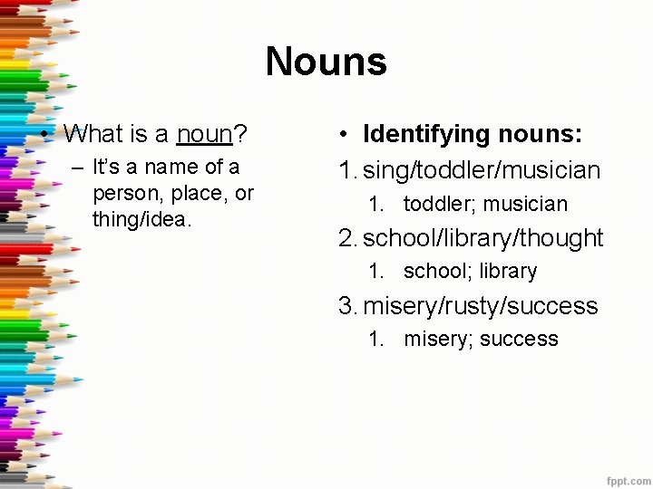 Nouns • What is a noun? – It’s a name of a person, place,