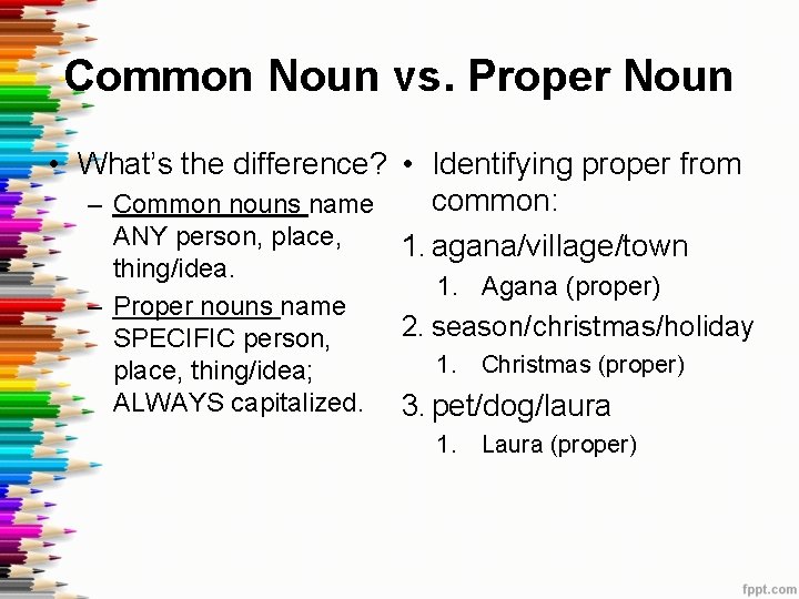 Common Noun vs. Proper Noun • What’s the difference? • Identifying proper from common: