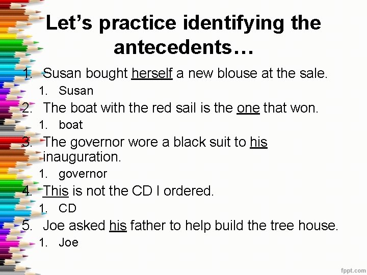 Let’s practice identifying the antecedents… 1. Susan bought herself a new blouse at the