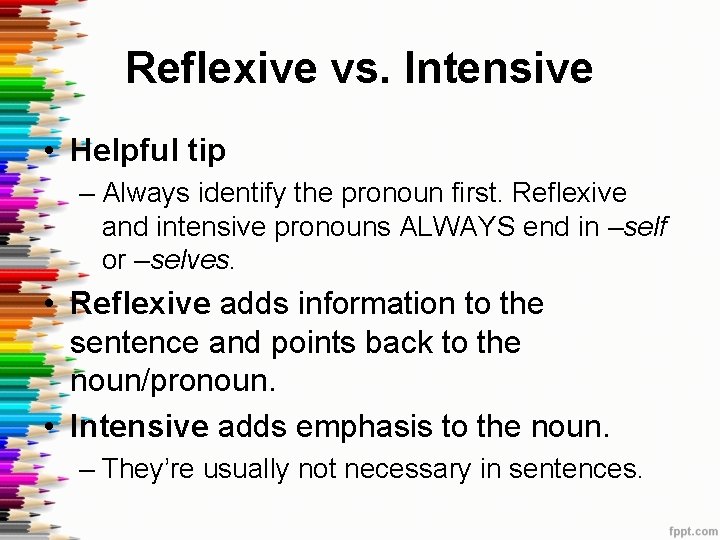 Reflexive vs. Intensive • Helpful tip – Always identify the pronoun first. Reflexive and