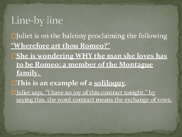 Line-by line �Juliet is on the balcony proclaiming the following “Wherefore art thou Romeo?