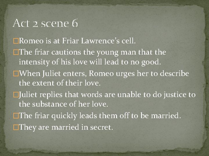 Act 2 scene 6 �Romeo is at Friar Lawrence’s cell. �The friar cautions the