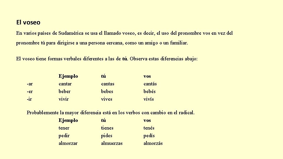 El voseo En varios países de Sudamérica se usa el llamado voseo, es decir,