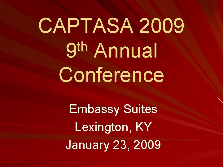 CAPTASA 2009 th 9 Annual Conference Embassy Suites Lexington, KY January 23, 2009 