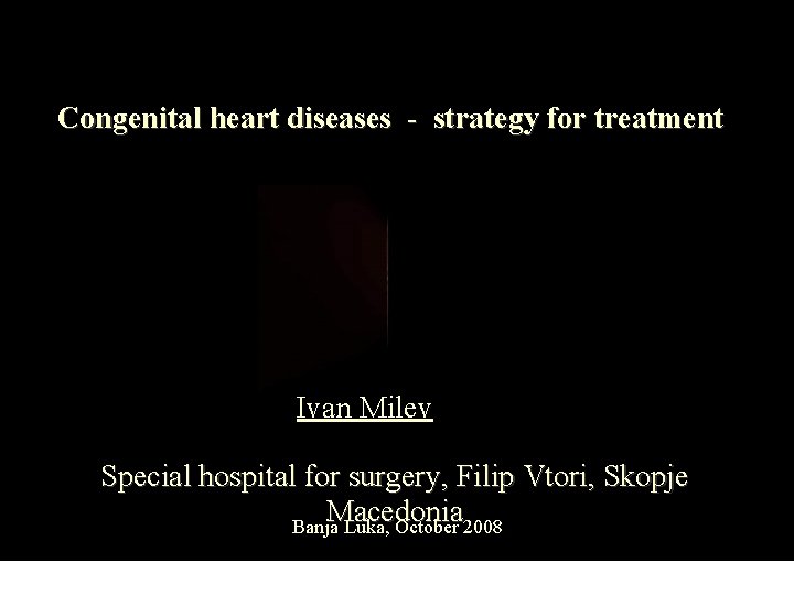 Congenital heart diseases - strategy for treatment Ivan Milev Special hospital for surgery, Filip