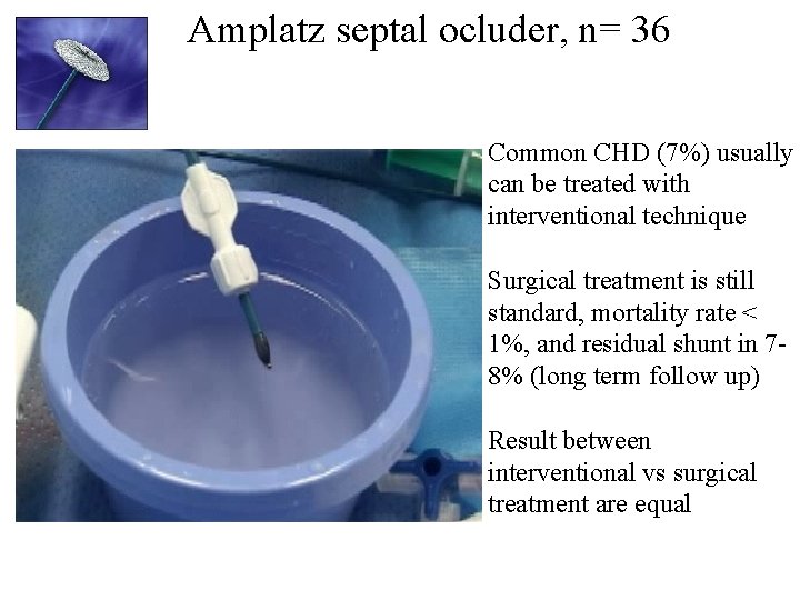 Amplatz septal ocluder, n= 36 Common CHD (7%) usually can be treated with interventional