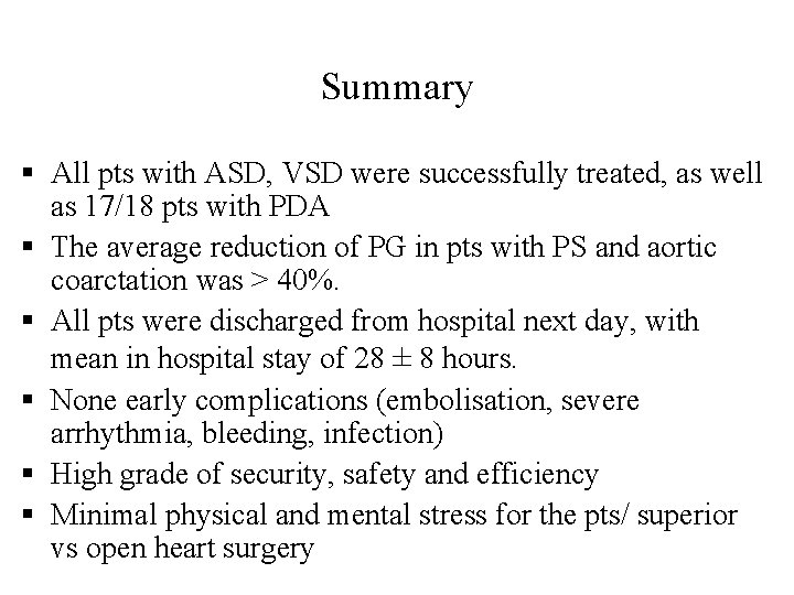 Summary § All pts with ASD, VSD were successfully treated, as well as 17/18